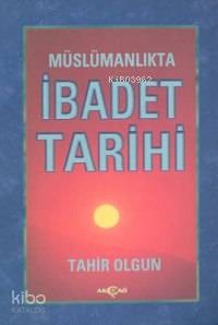  Müslümanlıkta İbadet Tarihi | Tahir Olgun | Akçağ Basım Yayım Pazarlama | 9789753382168 | 