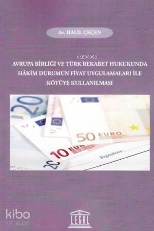  Avrupa Birliği ve Türk Rekabet Hukukunda Hakim Durumun Fiyat Uygulamaları ile Kötüye Kullanılması | Avrupa Birliği ve Türk Rekabet Hukukunda Hakim Durumun Fiyat Uygulamaları ile Kötüye Kullanılması | Halil Çeçen | Legal Yayıncılık | 9786054847587 