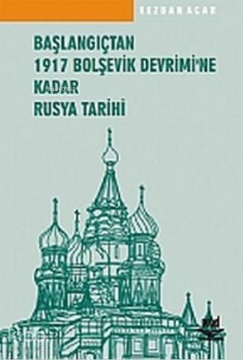  Başlangıçtan 1917 Bolşevik Devrimine Kadar Rusya Tarihi | Başlangıçtan 1917 Bolşevik Devrimine Kadar Rusya Tarihi | Kezban Acar | Nobel Akademik Yayıncılık | 9789755916458 