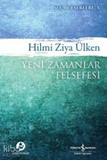  Yeni Zamanlar Felsefesi Seçme Eserler X | Yeni Zamanlar Felsefesi Seçme Eserler X | Hilmi Ziya Ülken | Türkiye İş Bankası Kültür Yayınları | 9786053322986 