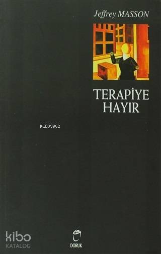  Terapiye Hayır Duygu Tiranlığı ve Psikolojik Tedavi Efsanesi Psikoterapik Tiranlık | Jeffrey Masson | Selma Koçak | Selma KoçakDerya Karagöz | Doruk Yayıncılık | 9789755533766 | 