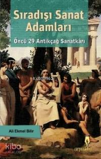  Sıradışı Sanat Adamları Öncü 29 Antikçağ Sanatkârı | Sıradışı Sanat Adamları Öncü 29 Antikçağ Sanatkârı | Ali Ekmel Bilir | Çarpıcı Kitap | 9786058363731 