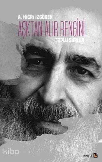  Aşktan Alır Rengini Toplu Şiirler | Aşktan Alır Rengini Toplu Şiirler | A Hicri İzgören | Avesta Yayınları | 9786059082631 