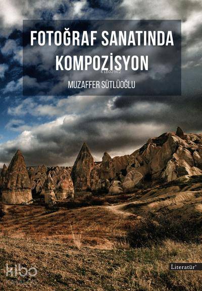  Fotoğraf Sanatında Kompozisyon | Fotoğraf Sanatında Kompozisyon | Muzaffer Sütlüoğlu | Emel Atik | Literatür Yayıncılık Dağıtım | 9789750407512 
