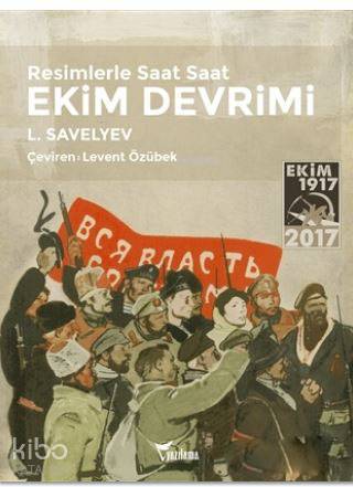 Resimlerle Saat Saat Ekim Devrimi | Resimlerle Saat Saat Ekim Devrimi | Levent Özübek | Leyla Özgür | L Savelyev | Levent Özübek | Yazılama Yayınevi | 9786059988858 