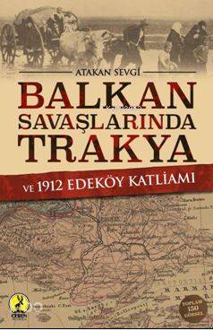  Balkan Savaşlarında Trakya ve 1912 Edeköy Katliamı | Balkan Savaşlarında Trakya ve 1912 Edeköy Katliamı | Atakan Sevgi | Elif Ece SözerÖzlem Özlü | Ceren Yayıncılık ve Kitabevi | 9786055553982 