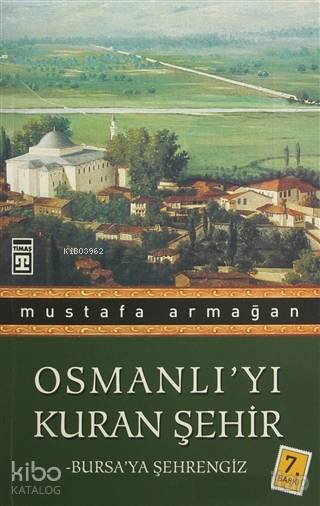  Osmanlıyı Kuran Şehir Bursaya Şehrengiz | Mustafa Armağan | Adem Koçal | Ravza Kızıltuğ | Timaş Tarih | 9789752633643 | 
