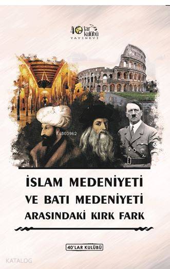  İslam Medeniyeti İle Batı Medeniyeti Arasındaki Kırk Fark | Kolektif | 40lar Kulübü Yayınevi | 9786059438216 | 
