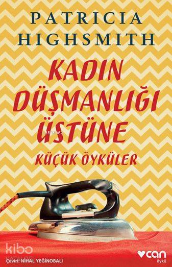  Kadın Düşmanlığı Üstüne Küçük Öyküler | Patricia Highsmith | Nihal Yeğinobalı | Can Yayınları | 9789750739095 | 