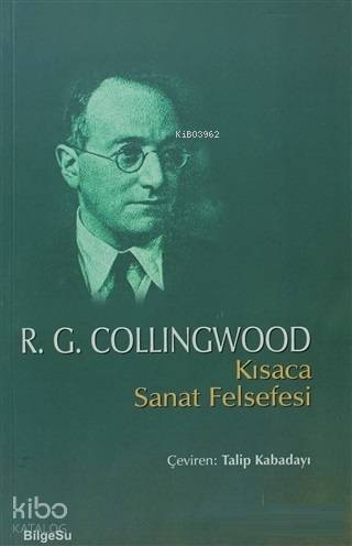  Kısaca Sanat Felsefesi | R G Collingwood | Ali İmren | Talip Karadayı | Utku Özmakas | Bilgesu Yayıncılık | 9789944795388 | 