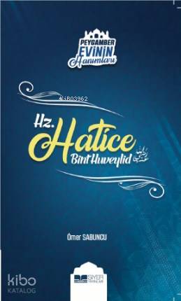  Hz Hatice Bint Huveylid Peygamber Evinin Hanımları 1 | Ömer Sabuncu | Muhammed Ali Alioğlu | Muhammed Onur Özçelikçi | Adnan Demircan | Ömer Sabuncu | Siyer Yayınları | 9786057558862 | 