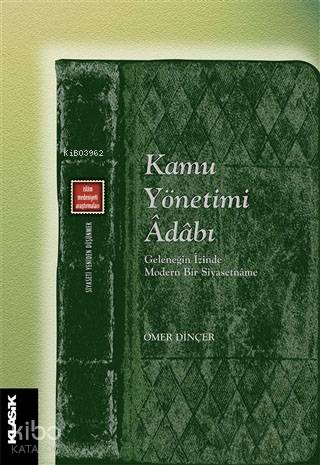  Kamu Yönetimi Adabı Geleneğin İzinde Modern Bir Siyasetname | Ömer Dinçer | Özgür Kavak | Zeyd Karaaslan | Tayfun Demir | Klasik Yayınları | 9789752484368 | 