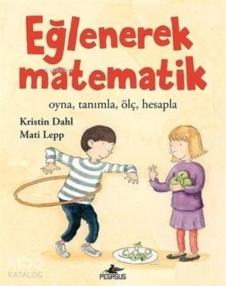  Eğlenerek Matematik Oyna Tanımla Ölç Hesapla | Kristin Dahl | Pegasus Yayıncılık | 9786052996386 | 