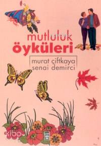  Mutluluk Öyküleri | Murat Çiftkaya | Murat Çiftkaya Senai Demirci | Senai Demirci | Timaş Yayınları | 9799753627985 | 