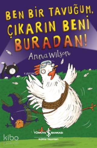  Ben Bir Tavuğum Çıkarın Beni Buradan | Bülent O Doğan | Nevin Avan Özdemir | Anna Wilson | Türkiye İş Bankası Kültür Yayınları | 9786254052002 | 