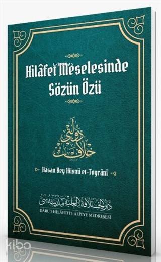  Hilafet Meselesinde Sözün Özü | Hilafet Meselesinde Sözün Özü | Hasan Bey Hüsnü Et Toyrani | Fahri Aydın | Darul Hilafetil Aliyye Medresesi | 9786257138185 