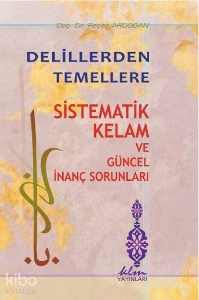  Delillerden Temellere Sistematik Kelam ve Güncel İnanç Sorunları | Delillerden Temellere Sistematik Kelam ve Güncel İnanç Sorunları | Recep Ardoğan | Klm Yayınları | 9786058181908 
