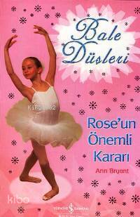  Bale Düşleri Roseun Önemli Kararı | Bale Düşleri Roseun Önemli Kararı | Ann Bryant | Duygu Akın | Türkiye İş Bankası Kültür Yayınları | 9789754588095 