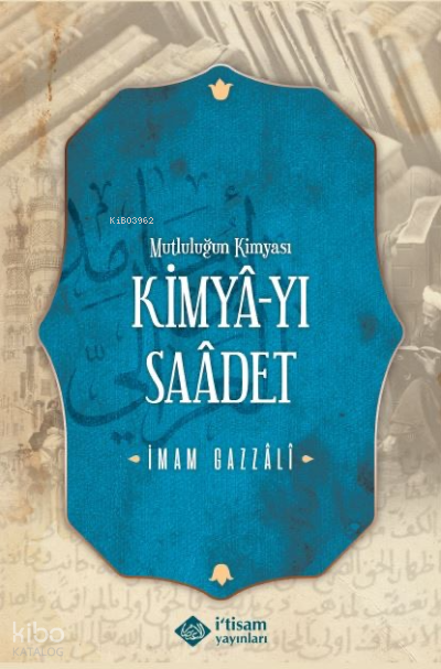  Kimyayı Saadet (Mutluluğun Kimyası) | Kimyayı Saadet (Mutluluğun Kimyası) | İmamı Gazali | İtisam Yayınları | 9786258003383 