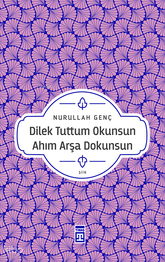  Dilek Tuttum Okunsun Ahım Arşa Dokunsun | Dilek Tuttum Okunsun Ahım Arşa Dokunsun | Nurullah Genç | Timaş Yayınları | 9786050845525 
