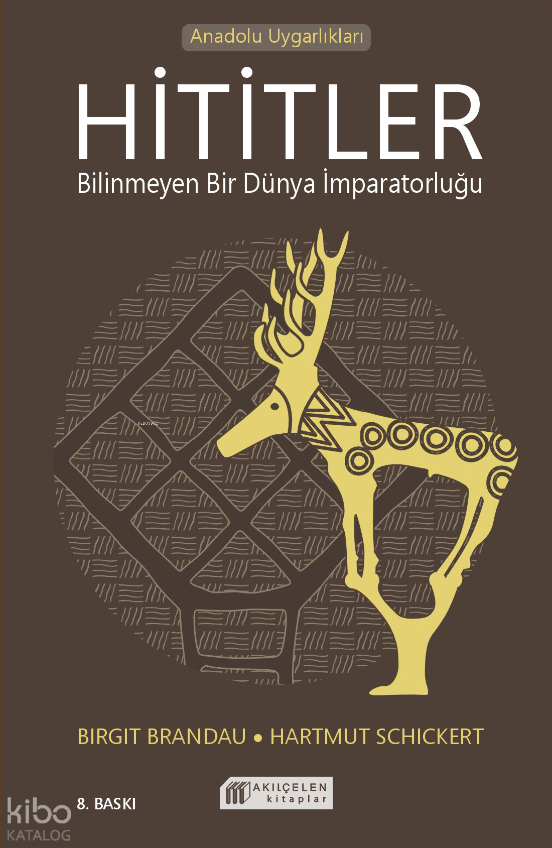  Hititler Bilinmeyen Bir Dünya İmparatorluğu | Birgit Brandau | Hartmut Schickert | Akılçelen Kitaplar | 9786052382530 | 