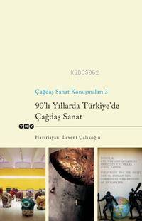  Çağdaş Sanat Konuşmaları 3 90lı Yıllarda Türkiyede Çağdaş Sanat | Çağdaş Sanat Konuşmaları 3 90lı Yıllarda Türkiyede Çağdaş Sanat | Levent Çalıkoğlu | Yapı Kredi Yayınları ( YKY ) | 9789750814655 