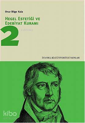  Hegel Estetiği ve Edebiyat Kuramı 2 | Onur Bilge Kula | Göksun Yazıcı | İstanbul Bilgi Üniversitesi Yayınları | 9786053991786 | 