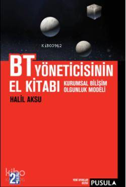  BT Yöneticisinin El Kitabı Kurumsal Bilişim Olgunluk Modeli | BT Yöneticisinin El Kitabı Kurumsal Bilişim Olgunluk Modeli | Halil Aksu | Barış Yücel Turan | Pusula Yayıncılık | 9789944711678 
