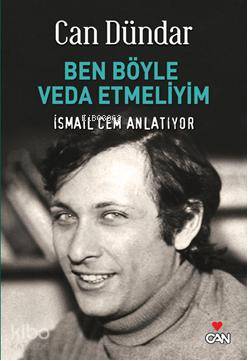  Ben Böyle Veda Etmeliyim İsmail Cem Anlatıyor | Can Dündar | Can Yayınları | 9789750715310 | 