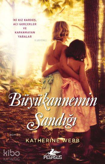  Büyükannemin Sandığı İki Kız Kardeş Acı Gerçekler ve Kapanmayan Yaralar | Katherine Webb | İrem Sağlamer | Esra Kökkılıç Bal | Pegasus Yayıncılık | 9786053431916 | 