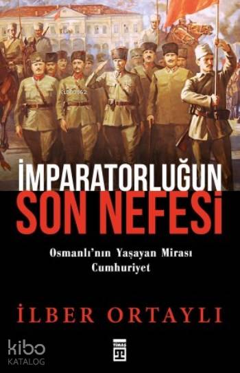  İmparatorluğun Son Nefesi Osmanlının Yaşayan Mirası Cumhuriyet | İlber Ortaylı | Timaş Tarih | 9786050815085 | 