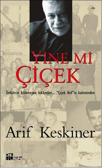  Yine mi Çiçek Ünlülerin Bilinmeyen Hikâyeleri Çiçek Arifin Kaleminden | Arif Keskiner | Doğan Kitap | 9786050917437 | 