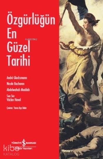  Özgürlüğün En Güzel Tarihi | Özgürlüğün En Güzel Tarihi | Abdelwahab Meddeb | Yonca Aşçı Dalar | Andre Glucksmann | Nicole Bachanan | Andre GlucksmannNicole BachananAbdelwahab Meddeb | Türkiye İş Bankası Kültür Yayınları | 9786053326021 