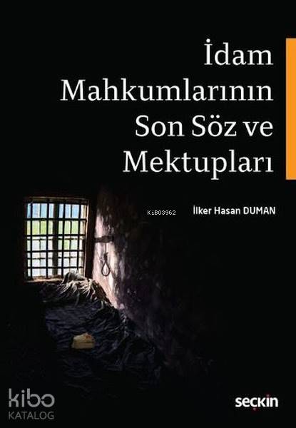  İdam Mahkumlarının Son Söz ve Mektupları | İdam Mahkumlarının Son Söz ve Mektupları | İlker Hasan Duman | Seçkin Yayıncılık | 9789750240560 