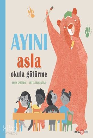  Ayını Asla Okula Götürme | Sima Özkan | Mark Sperring | Britta Teckentrup | Beta Kids | 9786052420522 | 