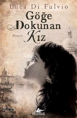  Göğe Dokunan Kız | Sema Savaş | Meral Gök | Luca Di Fulvio | Fatma Balta | Pegasus Yayıncılık | 9786052994344 | 