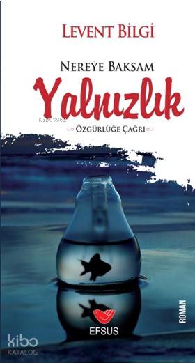  Nereye Baksam Yalnızlık | Nereye Baksam Yalnızlık | Levent Bilgi | İlhami Ateş | Rafet Kaya | Efsus Yayınları | 9786058200098 