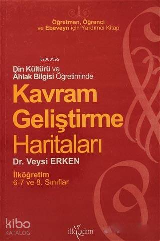 Din Kültürü ve Ahlak Bilgisi Öğretiminde Kavram Geliştirme Haritaları İlköğretim 6,7 ve 8. Sınıflar