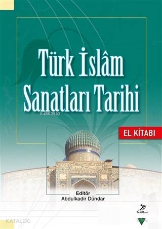  Türk İslam Sanatları Tarihi El Kitabı | Kolektif | Abdülkadir Dündar | Grafiker Yayınları | 9786052233351 | 