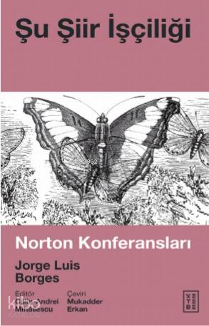  Şu Şiir İşçiliği Norton Konferansları | Jorge Luis Borges | Mukadder Erkan | Călin Andrei | Ketebe Yayınları | 9786050676204 | 