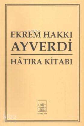  Ekrem Hakkı Ayverdi Hatıra Kitabı | Ekrem Hakkı Ayverdi Hatıra Kitabı | Kolektif | İstanbul Fetih Cemiyeti Yayınları | 9789757618195 