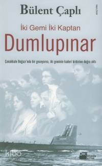  İki Gemi İki Kaptan Dumlupınar Çanakkale Boğazında İki Geminin Kaderi Birbirine Doğru Aktı | Bülent Çaplı | Doğan Kitap | 9789752935693 | 