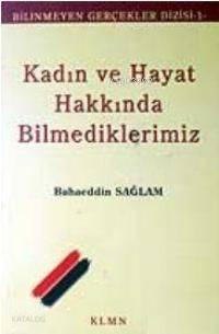  Kadın ve Hayat Hakkında Bilmediklerimiz | Bahaeddin Sağlam | Klmn Yayınları | 9789759654290 | 
