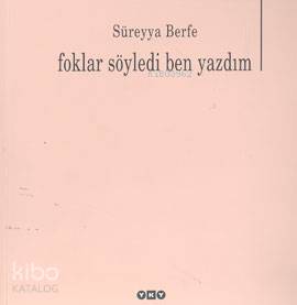  Foklar Söyledi Ben Yazdım | Foklar Söyledi Ben Yazdım | Süreyya Berfe | Editör Onca Tapınç Kapak Tasarımı Nahide Dikel | Yapı Kredi Yayınları ( YKY ) | 9789750809095 