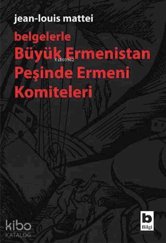  Büyük Ermenistan Peşinde Ermeni Komiteleri | Büyük Ermenistan Peşinde Ermeni Komiteleri | Jean Louis Mattei | Bilgi Yayınevi | 9789752202498 