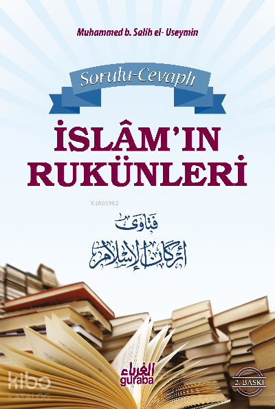  Sorulu Cevaplı İslamın Rukünleri | Sorulu Cevaplı İslamın Rukünleri | Muhammed b Salih El Useymîn | Ahmet İyibildiren | Guraba Yayınları | 9789758810635 