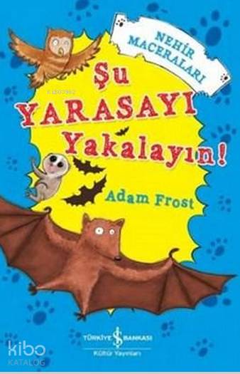  Şu Yarasayı Yakalayın Nehir Maceraları | Şu Yarasayı Yakalayın Nehir Maceraları | Elif Dinçer | Adam Frost | Mark Chambers | Türkiye İş Bankası Kültür Yayınları | 9786053323877 