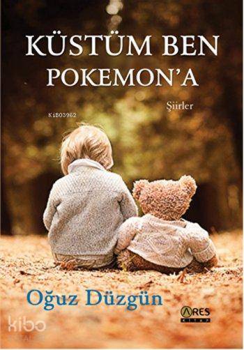  Küstüm Ben Pokemona | Oğuz Düzgün | Nil Erten | Fuat Özbay | Ares Kitap | 9786054461646 | 