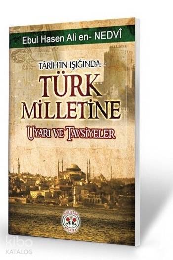  Tarihin Işığında Türk Milletine Uyarı ve Tavsiyeler | Tarihin Işığında Türk Milletine Uyarı ve Tavsiyeler | Ebul Hasan Ali En Nedvi | Hayri Demirci | Gülistan Neşriyat | 3002661100409 
