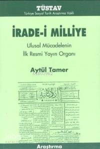  İradei Milliye Ulusal Mücadelenin İlk Resmi Yayın Organı | Aytül Tamer | Türkiye Sosyal Tarih Araştırma Vakfı (Tüstav) | 9789758683420 | 